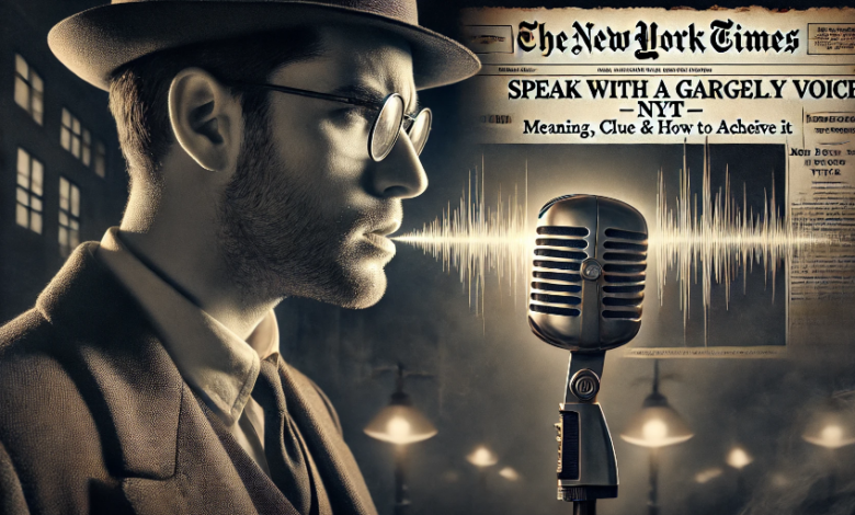 speak with a gravelly voice nyt